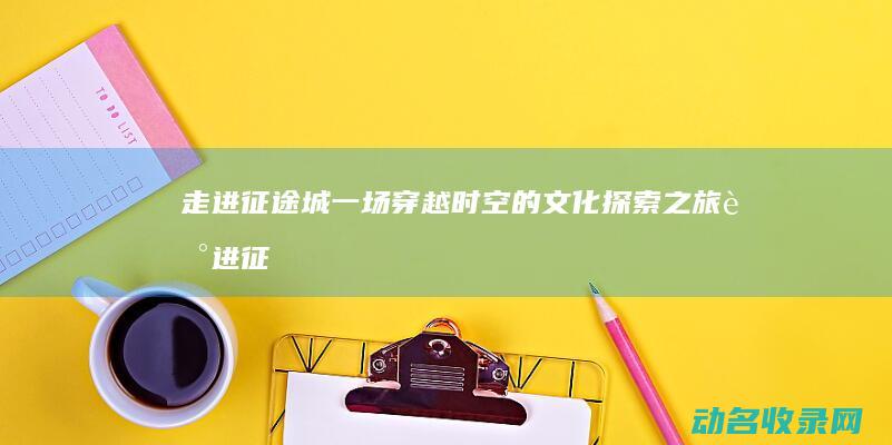 走进城一场的文化之旅走进征